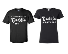Load image into Gallery viewer, Cuddle Weather? and I Always Want to Cuddle You matching couple shirts.Couple shirts, Black t shirts for men, t shirts for women. Couple matching shirts.