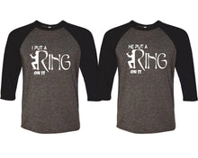 Load image into Gallery viewer, I Put a Ring On It and He Put a Ring On It matching couple baseball shirts.Couple shirts, Black Charcoal 3/4 sleeve baseball t shirts. Couple matching shirts.