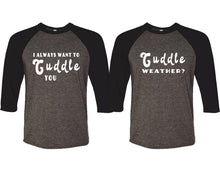 Load image into Gallery viewer, Cuddle Weather? and I Always Want to Cuddle You matching couple baseball shirts.Couple shirts, Black Charcoal 3/4 sleeve baseball t shirts. Couple matching shirts.