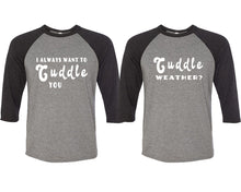 Load image into Gallery viewer, Cuddle Weather? and I Always Want to Cuddle You matching couple baseball shirts.Couple shirts, Black Grey 3/4 sleeve baseball t shirts. Couple matching shirts.