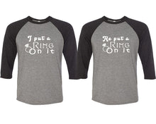 Load image into Gallery viewer, I Put a Ring On It and He Put a Ring On It matching couple baseball shirts.Couple shirts, Black Grey 3/4 sleeve baseball t shirts. Couple matching shirts.