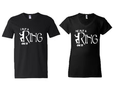 Load image into Gallery viewer, I Put a Ring On It and He Put a Ring On It matching couple v-neck shirts.Couple shirts, Black v neck t shirts for men, v neck t shirts women. Couple matching shirts.