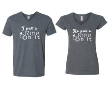 Load image into Gallery viewer, I Put a Ring On It and He Put a Ring On It matching couple v-neck shirts.Couple shirts, Dark Heather v neck t shirts for men, v neck t shirts women. Couple matching shirts.