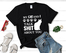 Load image into Gallery viewer, My Cat and I Talk Shit About You t shirts for women. Custom t shirts, ladies t shirts. Black shirt, tee shirts.