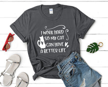 Load image into Gallery viewer, I Work Hard So My Cat Can Have a Better Life t shirts for women. Custom t shirts, ladies t shirts. Charcoal shirt, tee shirts.