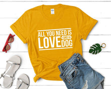Load image into Gallery viewer, All You Need is Love and a Dog t shirts for women. Custom t shirts, ladies t shirts. Gold shirt, tee shirts.