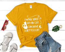 Load image into Gallery viewer, I Work Hard So My Cat Can Have a Better Life t shirts for women. Custom t shirts, ladies t shirts. Gold shirt, tee shirts.