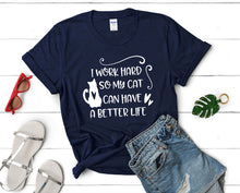 Load image into Gallery viewer, I Work Hard So My Cat Can Have a Better Life t shirts for women. Custom t shirts, ladies t shirts. Navy Blue shirt, tee shirts.