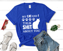 Load image into Gallery viewer, My Cat and I Talk Shit About You t shirts for women. Custom t shirts, ladies t shirts. Royal Blue shirt, tee shirts.