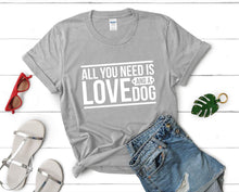 Load image into Gallery viewer, All You Need is Love and a Dog t shirts for women. Custom t shirts, ladies t shirts. Sports Grey shirt, tee shirts.