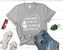 Load image into Gallery viewer, I Work Hard So My Cat Can Have a Better Life t shirts for women. Custom t shirts, ladies t shirts. Sports Grey shirt, tee shirts.