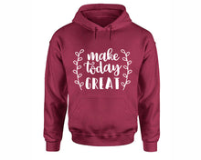 Load image into Gallery viewer, Make Today Great inspirational quote hoodie. Maroon Hoodie, hoodies for men, unisex hoodies