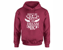 Load image into Gallery viewer, Dont Be Afraid To Dream Big inspirational quote hoodie. Maroon Hoodie, hoodies for men, unisex hoodies