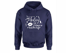 Load image into Gallery viewer, Dont Let Today Be a Waste Of Makeup inspirational quote hoodie. Navy Blue Hoodie, hoodies for men, unisex hoodies