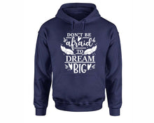 Load image into Gallery viewer, Dont Be Afraid To Dream Big inspirational quote hoodie. Navy Blue Hoodie, hoodies for men, unisex hoodies