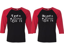Load image into Gallery viewer, I Put a Ring On It and He Put a Ring On It matching couple baseball shirts.Couple shirts, Red Black 3/4 sleeve baseball t shirts. Couple matching shirts.