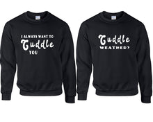 Load image into Gallery viewer, Cuddle Weather? and I Always Want to Cuddle You couple sweatshirts. Black sweaters for men, sweaters for women. Sweat shirt. Matching sweatshirts for couples