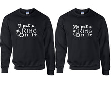 Load image into Gallery viewer, I Put a Ring On It and He Put a Ring On It couple sweatshirts. Black sweaters for men, sweaters for women. Sweat shirt. Matching sweatshirts for couples