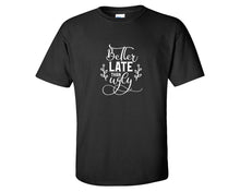Load image into Gallery viewer, Better Late Than Ugly custom t shirts, graphic tees. Black t shirts for men. Black t shirt for mens, tee shirts.