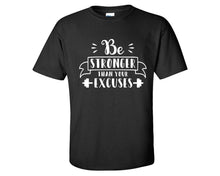 Load image into Gallery viewer, Be Stronger Than Your Excuses custom t shirts, graphic tees. Black t shirts for men. Black t shirt for mens, tee shirts.