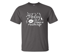 Load image into Gallery viewer, Dont Let Today Be a Waste Of Makeup custom t shirts, graphic tees. Charcoal t shirts for men. Charcoal t shirt for mens, tee shirts.