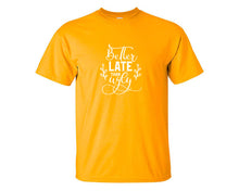 Load image into Gallery viewer, Better Late Than Ugly custom t shirts, graphic tees. Gold t shirts for men. Gold t shirt for mens, tee shirts.