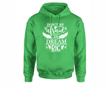 Load image into Gallery viewer, Dont Be Afraid To Dream Big inspirational quote hoodie. Irish Green Hoodie, hoodies for men, unisex hoodies