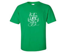 Load image into Gallery viewer, Better Late Than Ugly custom t shirts, graphic tees. Irish Green t shirts for men. Irish Green t shirt for mens, tee shirts.