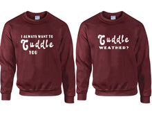Load image into Gallery viewer, Cuddle Weather? and I Always Want to Cuddle You couple sweatshirts. Maroon sweaters for men, sweaters for women. Sweat shirt. Matching sweatshirts for couples