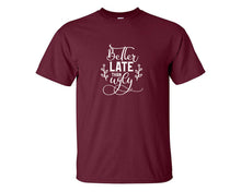 Load image into Gallery viewer, Better Late Than Ugly custom t shirts, graphic tees. Maroon t shirts for men. Maroon t shirt for mens, tee shirts.