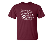 Load image into Gallery viewer, Dont Let Today Be a Waste Of Makeup custom t shirts, graphic tees. Maroon t shirts for men. Maroon t shirt for mens, tee shirts.