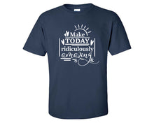 Load image into Gallery viewer, Make Today Ridiculously Amazing custom t shirts, graphic tees. Navy Blue t shirts for men. Navy Blue t shirt for mens, tee shirts.