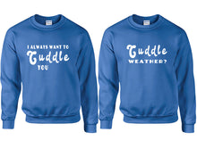 Load image into Gallery viewer, Cuddle Weather? and I Always Want to Cuddle You couple sweatshirts. Royal Blue sweaters for men, sweaters for women. Sweat shirt. Matching sweatshirts for couples