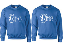 Load image into Gallery viewer, I Put a Ring On It and He Put a Ring On It couple sweatshirts. Royal Blue sweaters for men, sweaters for women. Sweat shirt. Matching sweatshirts for couples