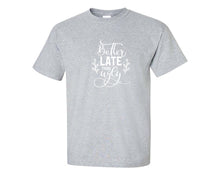 Load image into Gallery viewer, Better Late Than Ugly custom t shirts, graphic tees. Sports Grey t shirts for men. Sports Grey t shirt for mens, tee shirts.