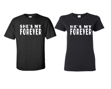 Load image into Gallery viewer, She&#39;s My Forever and He&#39;s My Forever matching couple shirts.Couple shirts, Black t shirts for men, t shirts for women. Couple matching shirts.

