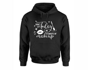 Dont Let Today Be a Waste Of Makeup inspirational quote hoodie. Black Hoodie, hoodies for men, unisex hoodies