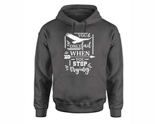 Load image into Gallery viewer, You Only Fail When You Stop Trying inspirational quote hoodie. Charcoal Hoodie, hoodies for men, unisex hoodies
