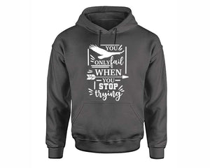 You Only Fail When You Stop Trying inspirational quote hoodie. Charcoal Hoodie, hoodies for men, unisex hoodies