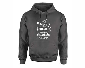 Dont Wait For a Miracle Be a Miracle inspirational quote hoodie. Charcoal Hoodie, hoodies for men, unisex hoodies