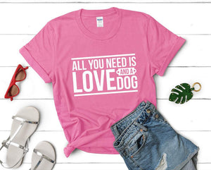 All You Need is Love and a Dog t shirts for women. Custom t shirts, ladies t shirts. Pink shirt, tee shirts.