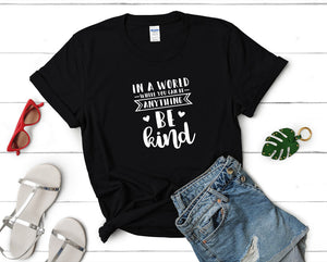In a World Where You Can Be Anything Be Kind t shirts for women. Custom t shirts, ladies t shirts. Black shirt, tee shirts.