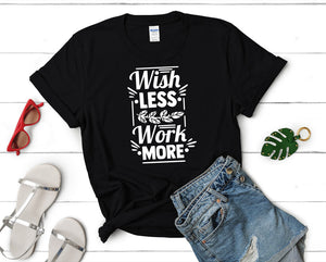 Wish Less Work More t shirts for women. Custom t shirts, ladies t shirts. Black shirt, tee shirts.