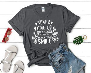 Never Give Up On Things That Make You Smile t shirts for women. Custom t shirts, ladies t shirts. Charcoal shirt, tee shirts.
