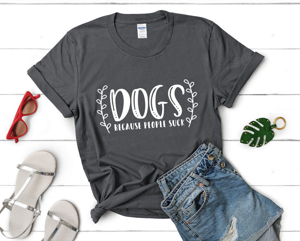 Dogs Because People Suck t shirts for women. Custom t shirts, ladies t shirts. Charcoal shirt, tee shirts.