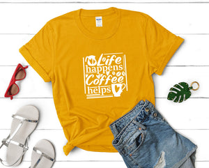 Life Happens Coffee Helps t shirts for women. Custom t shirts, ladies t shirts. Gold shirt, tee shirts.