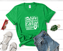Load image into Gallery viewer, Life Happens Coffee Helps t shirts for women. Custom t shirts, ladies t shirts. Irish Green shirt, tee shirts.
