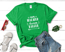 Load image into Gallery viewer, Aim Higher Dream Bigger t shirts for women. Custom t shirts, ladies t shirts. Irish Green shirt, tee shirts.
