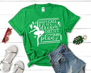 Dont Call It a Dream Call It a Plan t shirts for women. Custom t shirts, ladies t shirts. Irish Green shirt, tee shirts.