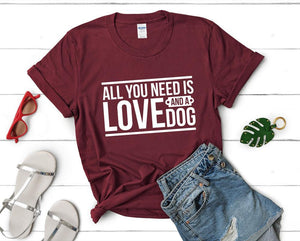All You Need is Love and a Dog t shirts for women. Custom t shirts, ladies t shirts. Maroon shirt, tee shirts.